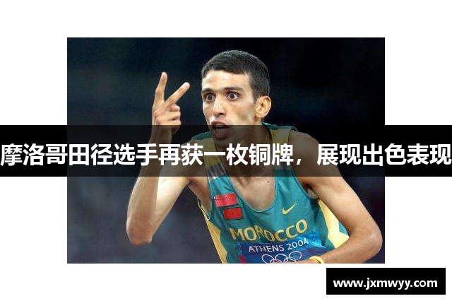 摩洛哥田径选手再获一枚铜牌，展现出色表现