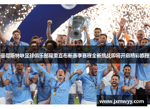 曼彻斯特联足球俱乐部隆重宣布新赛季赛程全新挑战即将开启精彩旅程 曼彻斯特联足球俱乐部隆重宣布新赛季赛程全新挑战即将开启精彩旅程