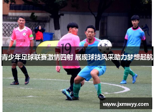 青少年足球联赛激情四射 展现球技风采助力梦想起航