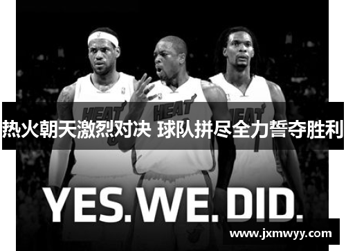 热火朝天激烈对决 球队拼尽全力誓夺胜利